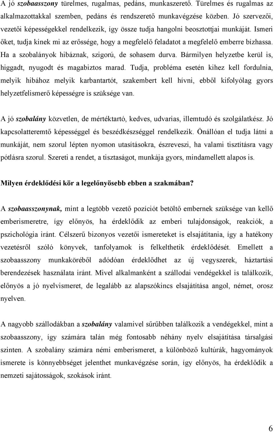 Ha a szobalányok hibáznak, szigorú, de sohasem durva. Bármilyen helyzetbe kerül is, higgadt, nyugodt és magabiztos marad.