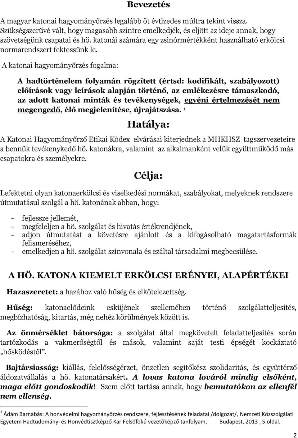 A katonai hagyományőrzés fogalma: A hadtörténelem folyamán rögzített (értsd: kodifikált, szabályozott) előírások vagy leírások alapján történő, az emlékezésre támaszkodó, az adott katonai minták és