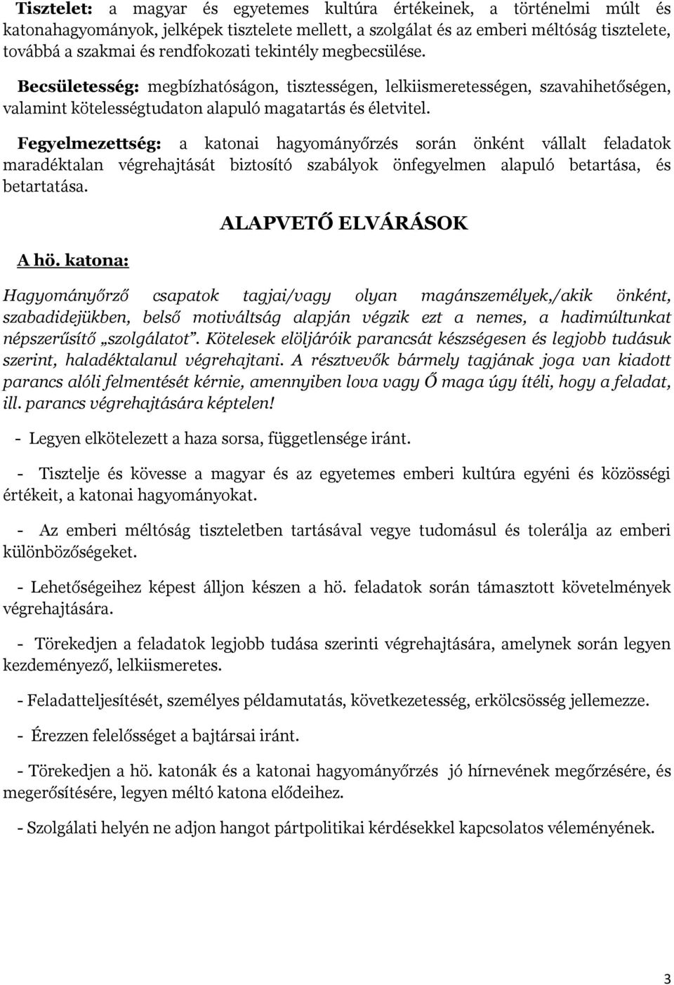 Fegyelmezettség: a katonai hagyományőrzés során önként vállalt feladatok maradéktalan végrehajtását biztosító szabályok önfegyelmen alapuló betartása, és betartatása. A hö.