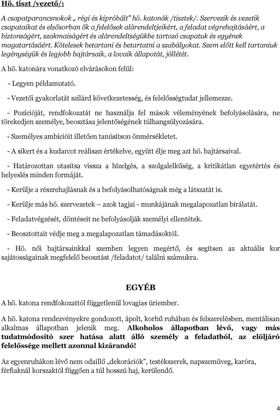 magatartásáért. Kötelesek betartani és betartatni a szabályokat. Szem előtt kell tartaniuk legénységük és legjobb bajtársaik, a lovaik állapotát, jóllétét. A hö.