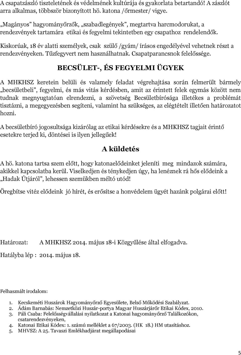 Kiskorúak, 18 év alatti személyek, csak szülő /gyám/ írásos engedélyével vehetnek részt a rendezvényeken. Tűzfegyvert nem használhatnak. Csapatparancsnok felelőssége.