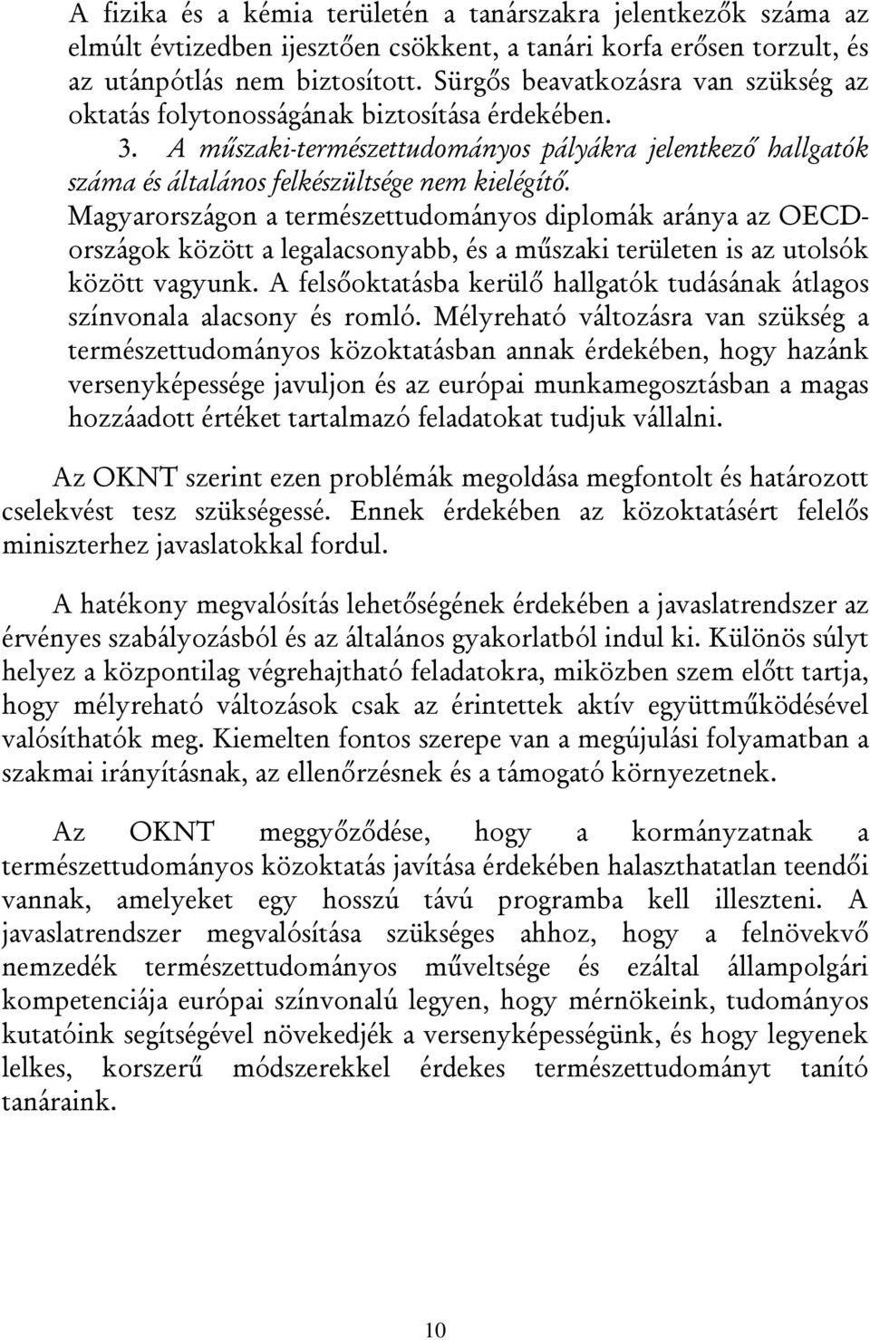 Magyarországon a természettudományos diplomák aránya az OECDországok között a legalacsonyabb, és a műszaki területen is az utolsók között vagyunk.