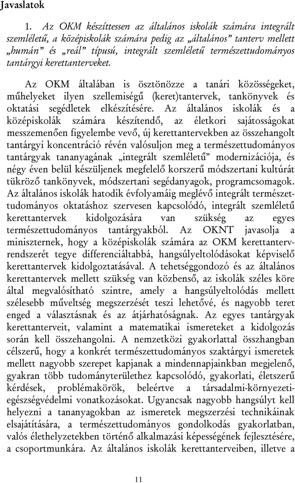 tantárgyi kerettanterveket. Az OKM általában is ösztönözze a tanári közösségeket, műhelyeket ilyen szellemiségű (keret)tantervek, tankönyvek és oktatási segédletek elkészítésére.