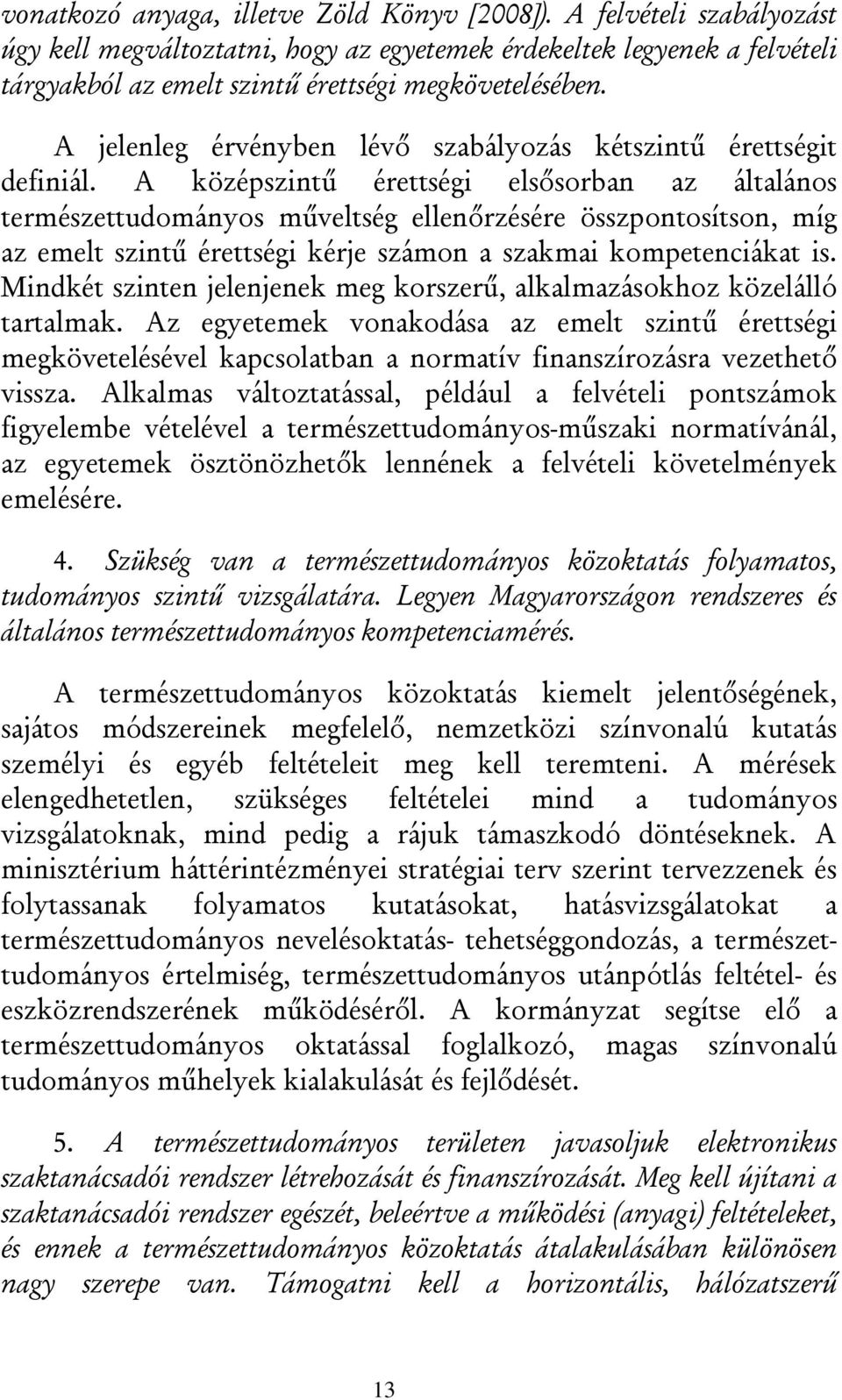 A középszintű érettségi elsősorban az általános természettudományos műveltség ellenőrzésére összpontosítson, míg az emelt szintű érettségi kérje számon a szakmai kompetenciákat is.