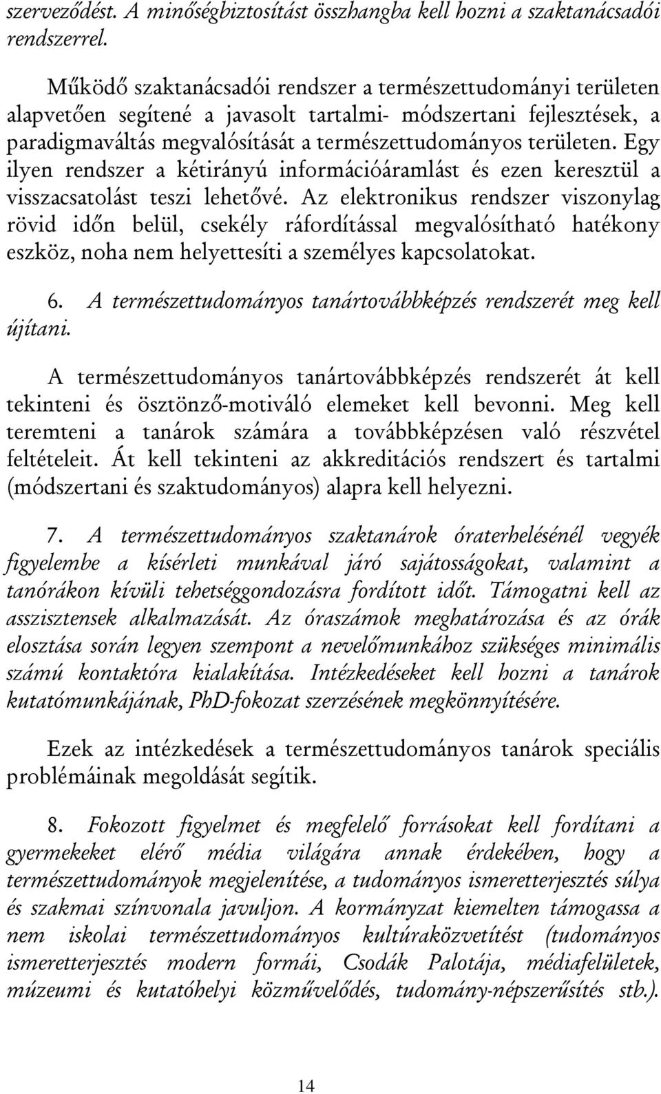 Egy ilyen rendszer a kétirányú információáramlást és ezen keresztül a visszacsatolást teszi lehetővé.