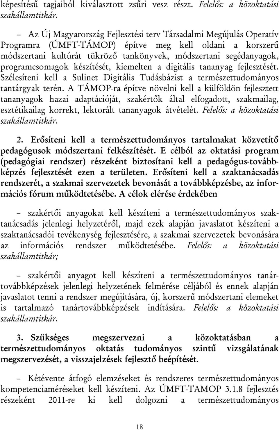 programcsomagok készítését, kiemelten a digitális tananyag fejlesztését. Szélesíteni kell a Sulinet Digitális Tudásbázist a természettudományos tantárgyak terén.