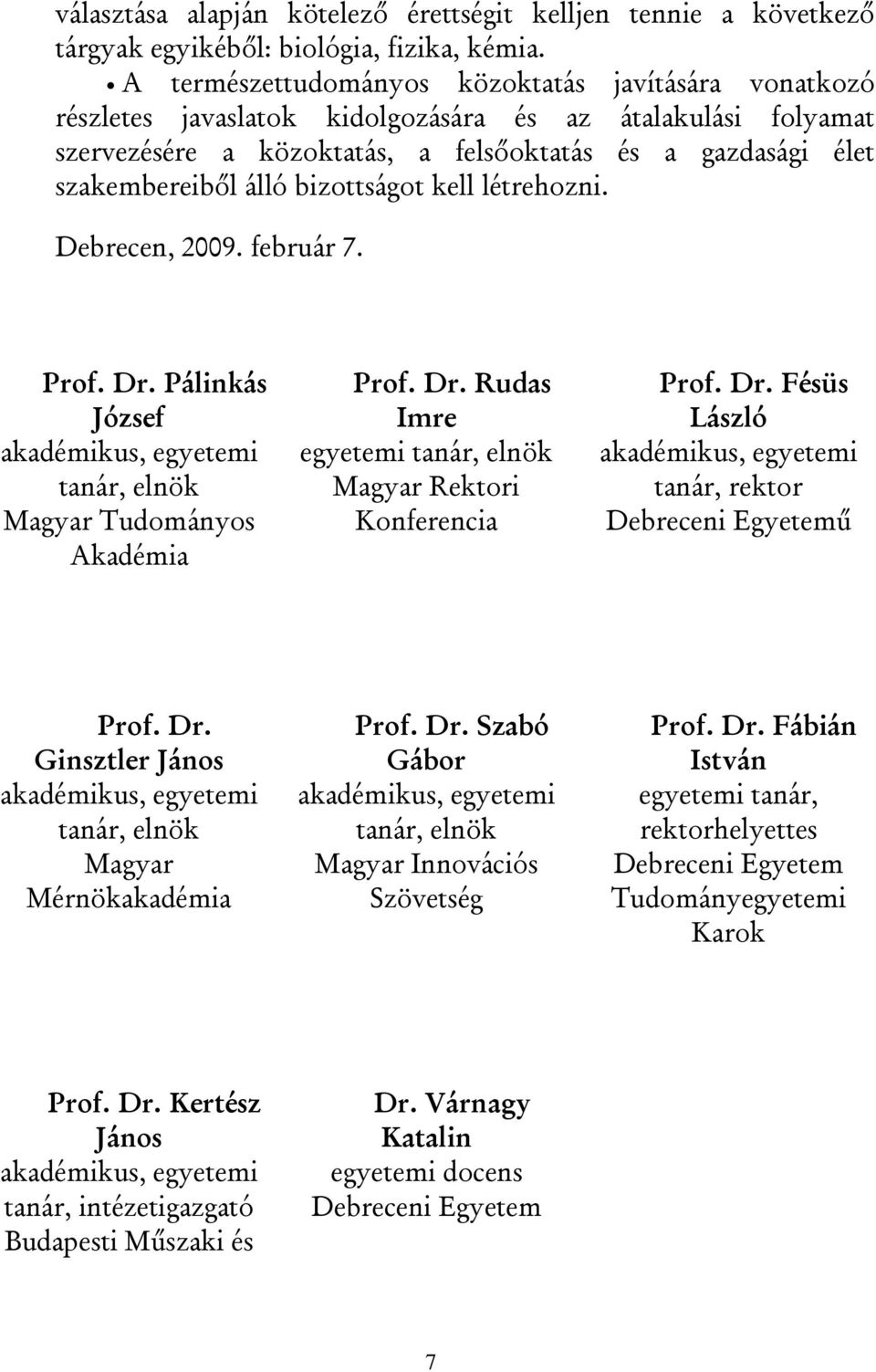 bizottságot kell létrehozni. Debrecen, 2009. február 7. Prof. Dr. Pálinkás József akadémikus, egyetemi tanár, elnök Magyar Tudományos Akadémia Prof. Dr. Rudas Imre egyetemi tanár, elnök Magyar Rektori Konferencia Prof.