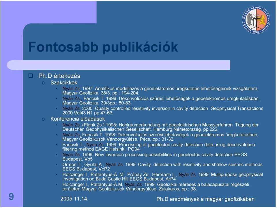 2: Quality cntrlled resistivity inversin in cavity detectin Gephysical Transactins 2 Vl43 N1 pp 47-63. Knferencia előadásk Nyári Zs. (Plank Zs.