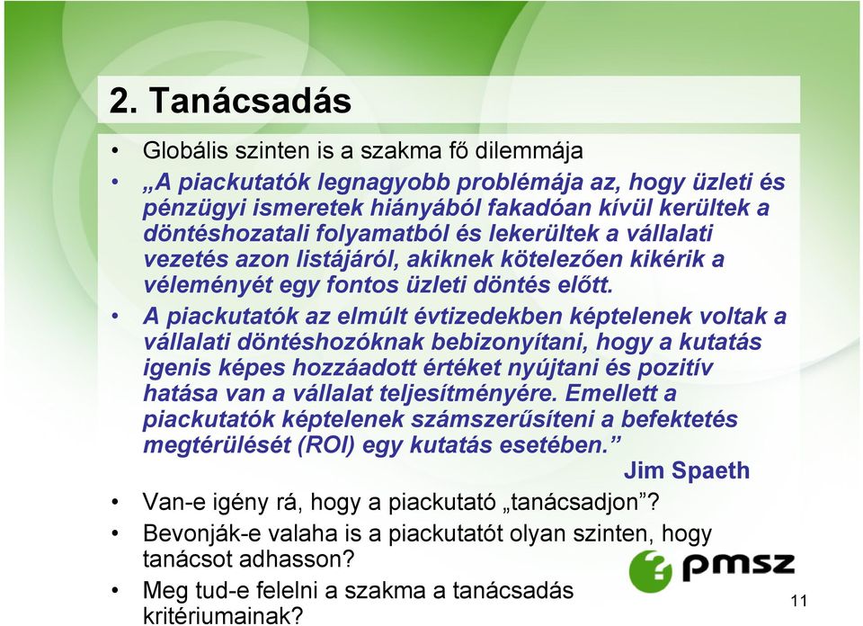 A piackutatók az elmúlt évtizedekben képtelenek voltak a vállalati döntéshozóknak bebizonyítani, hogy a kutatás igenis képes hozzáadott értéket nyújtani és pozitív hatása van a vállalat