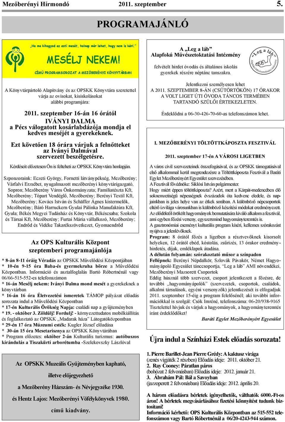 szeptember 16-án 16 órától IVÁNYI DALMA a Pécs válogatott kosárlabdázója mondja el kedves meséjét a gyerekeknek. Ezt követően 18 órára várjuk a felnőtteket az Iványi Dalmával szervezett beszélgetésre.