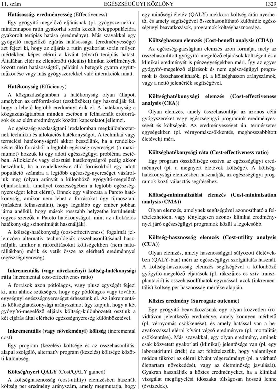 Más szavakkal egy gyógyító megelőző eljárás hatásossága (eredményessége) azt fejezi ki, hogy az eljárás a rutin gyakorlat során milyen mértékben képes elérni a kívánt (elvárt) terápiás hatást.