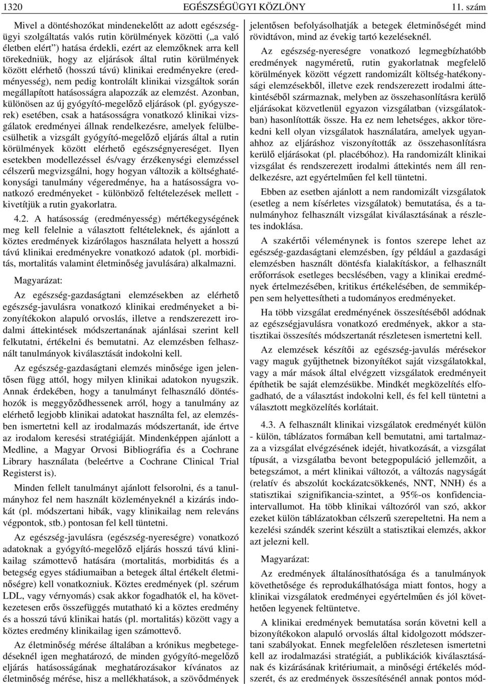 eljárások által rutin körülmények között elérhető (hosszú távú) klinikai eredményekre (eredményesség), nem pedig kontrolált klinikai vizsgáltok során megállapított hatásosságra alapozzák az elemzést.