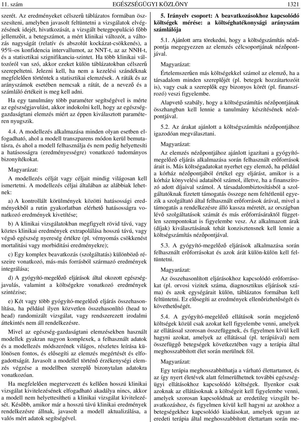 mért klinikai változót, a változás nagyságát (relatív és abszolút kockázat-csökkenés), a 95%-os konfidencia intervallumot, az NNT-t, az az NNH-t, és a statisztikai szignifikancia-szintet.