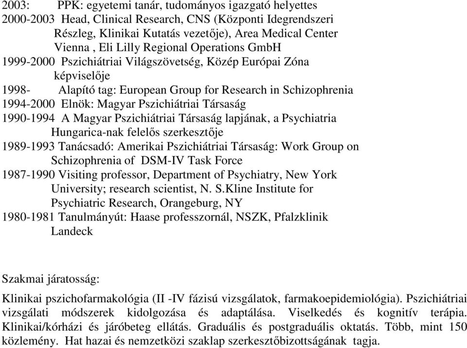 Társaság 1990-1994 A Magyar Pszichiátriai Társaság lapjának, a Psychiatria Hungarica-nak felelıs szerkesztıje 1989-1993 Tanácsadó: Amerikai Pszichiátriai Társaság: Work Group on Schizophrenia of