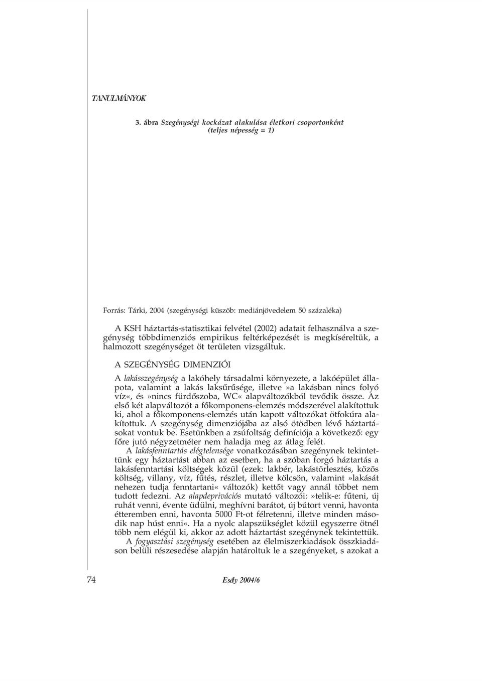 adatait felhasználva a szegénység többdimenziós empirikus feltérképezését is megkíséreltük, a halmozott szegénységet öt területen vizsgáltuk.