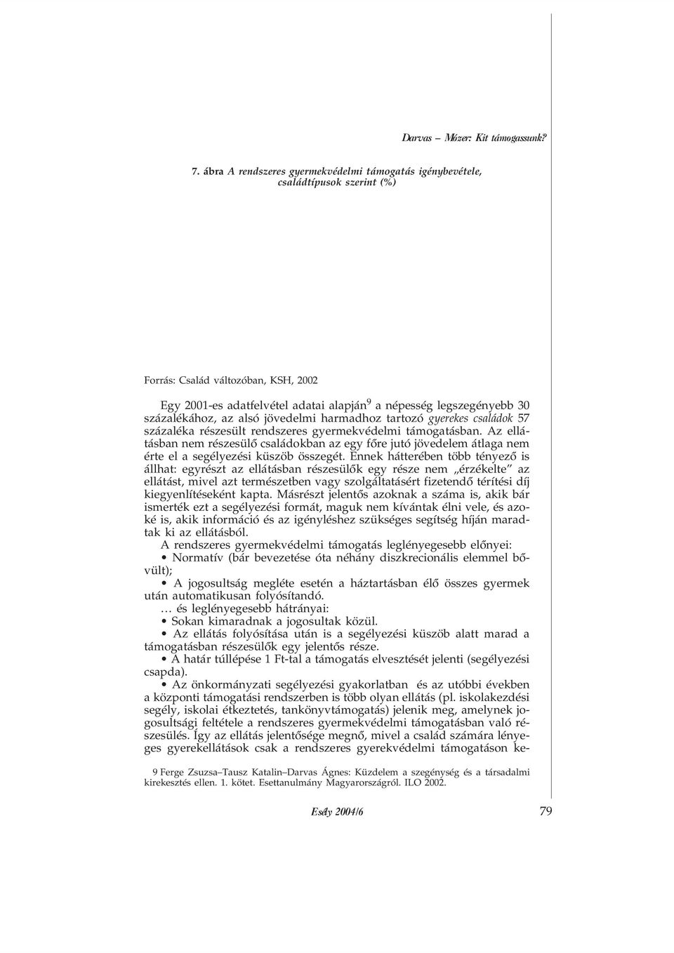 százalékához, az alsó jövedelmi harmadhoz tartozó gyerekes családok 57 százaléka részesült rendszeres gyermekvédelmi támogatásban.