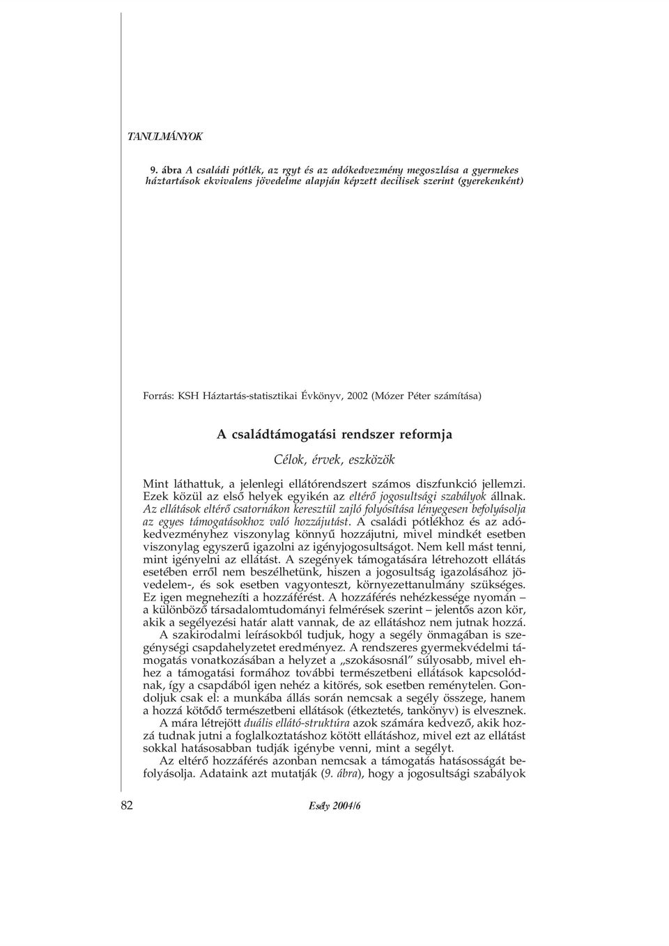 2002 (Mózer Péter számítása) A családtámogatási rendszer reformja Célok, érvek, eszközök Mint láthattuk, a jelenlegi ellátórendszert számos diszfunkció jellemzi.