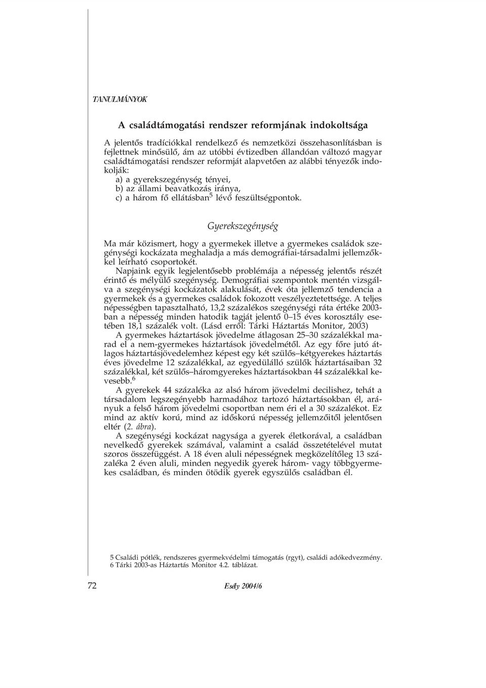 Gyerekszegénység Ma már közismert, hogy a gyermekek illetve a gyermekes családok szegénységi kockázata meghaladja a más demográfiai-társadalmi jellemzõkkel leírható csoportokét.