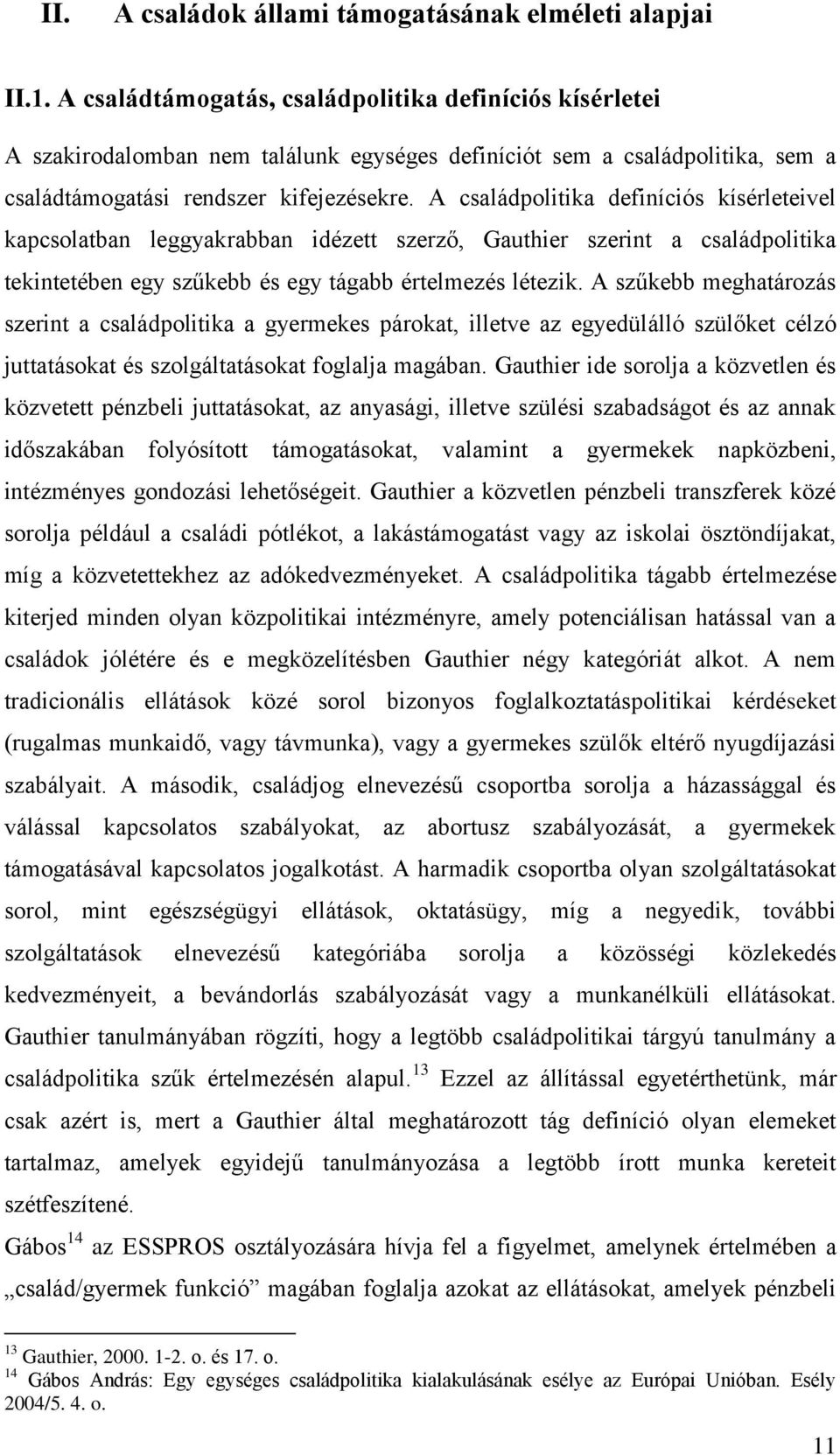 A családpolitika definíciós kísérleteivel kapcsolatban leggyakrabban idézett szerző, Gauthier szerint a családpolitika tekintetében egy szűkebb és egy tágabb értelmezés létezik.