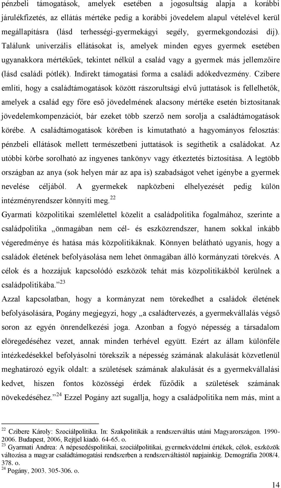 Találunk univerzális ellátásokat is, amelyek minden egyes gyermek esetében ugyanakkora mértékűek, tekintet nélkül a család vagy a gyermek más jellemzőire (lásd családi pótlék).