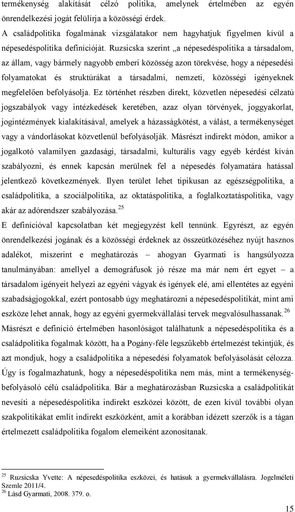 Ruzsicska szerint a népesedéspolitika a társadalom, az állam, vagy bármely nagyobb emberi közösség azon törekvése, hogy a népesedési folyamatokat és struktúrákat a társadalmi, nemzeti, közösségi