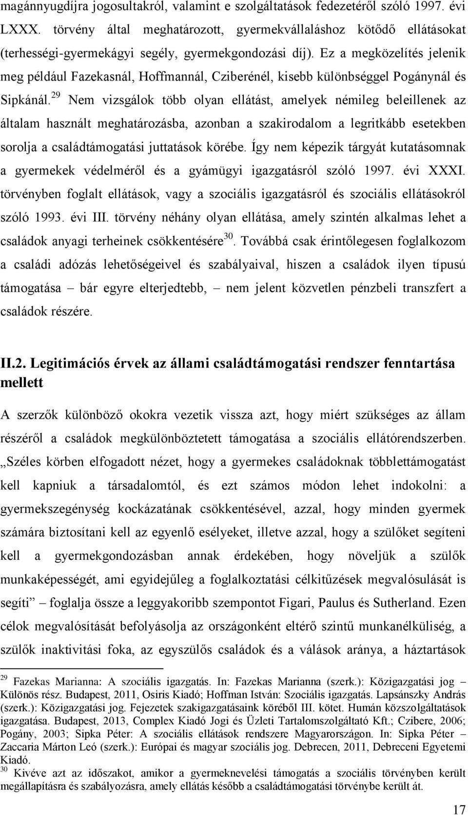 Ez a megközelítés jelenik meg például Fazekasnál, Hoffmannál, Cziberénél, kisebb különbséggel Pogánynál és Sipkánál.