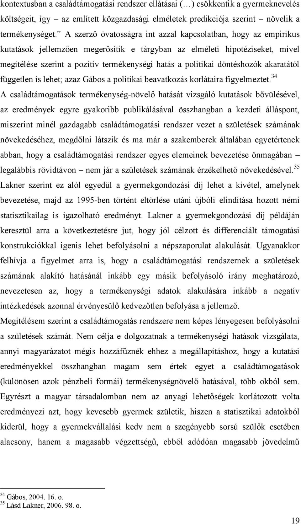 politikai döntéshozók akaratától független is lehet; azaz Gábos a politikai beavatkozás korlátaira figyelmeztet.