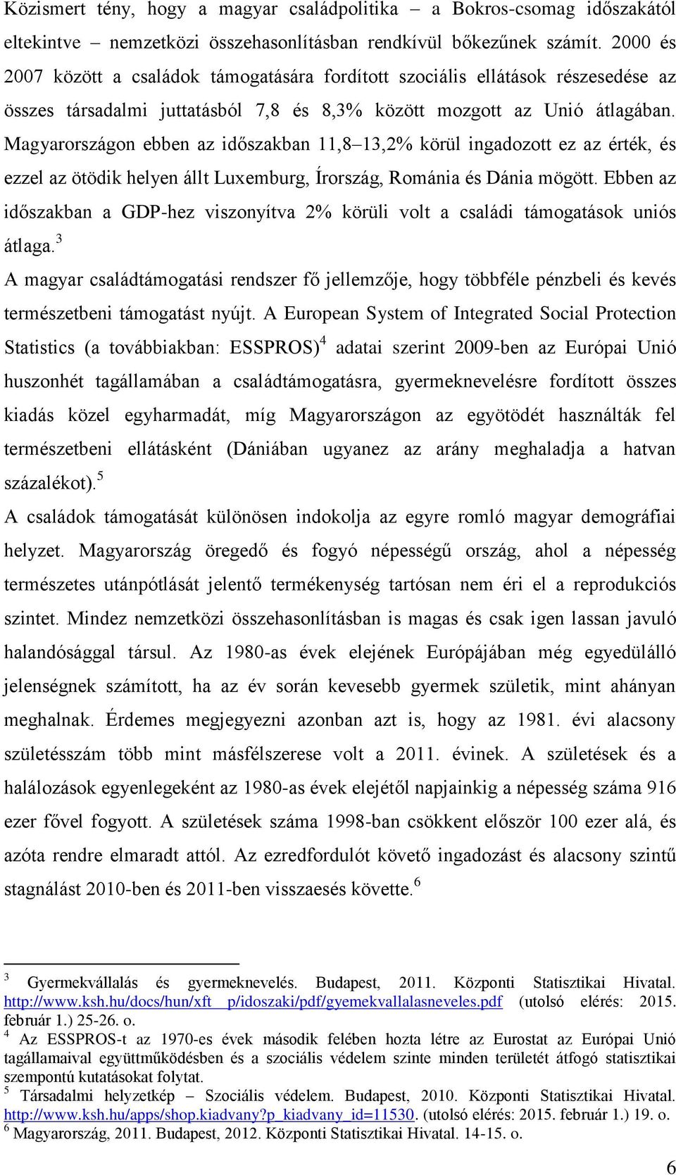 Magyarországon ebben az időszakban 11,8 13,2% körül ingadozott ez az érték, és ezzel az ötödik helyen állt Luxemburg, Írország, Románia és Dánia mögött.