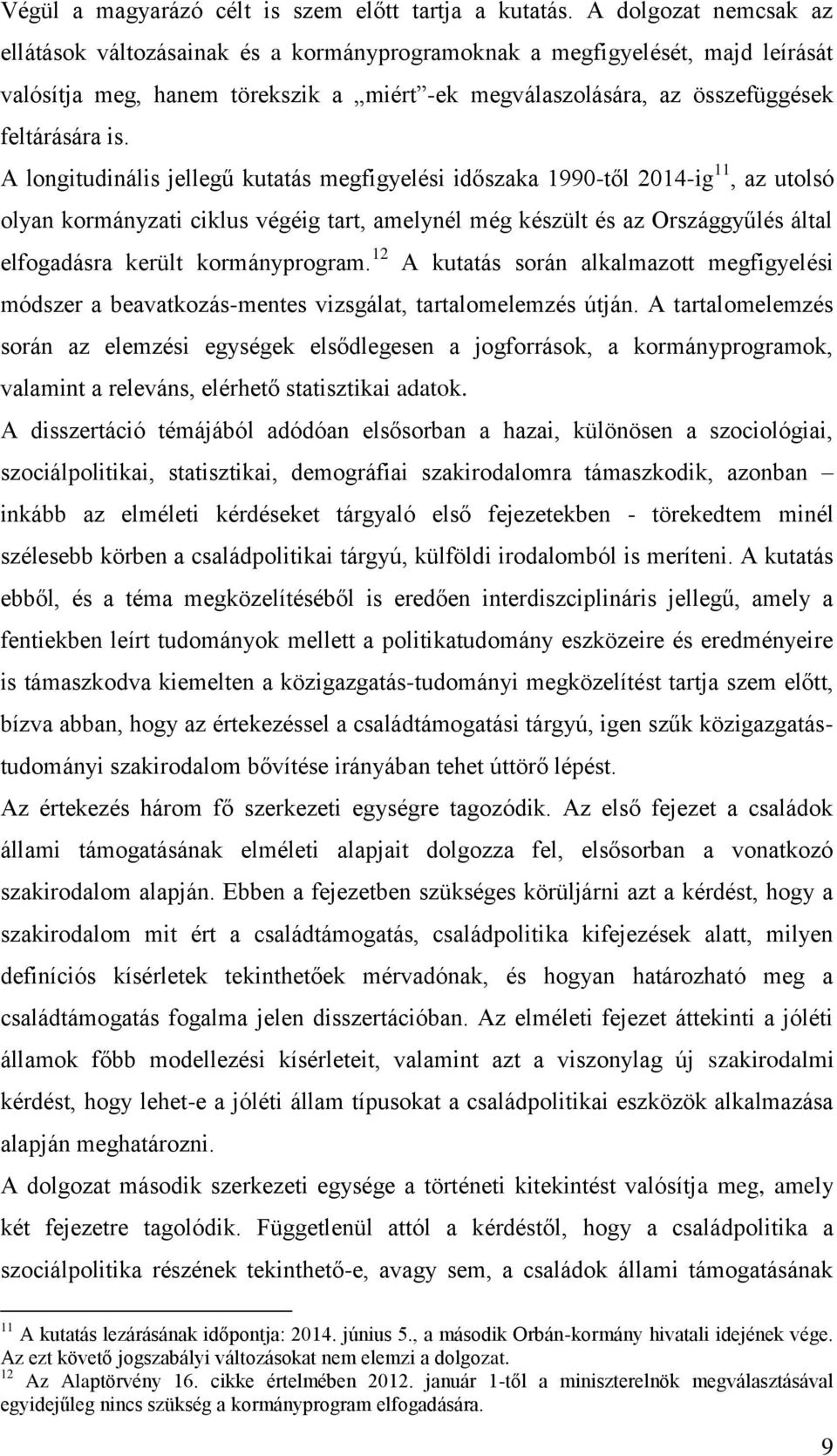 A longitudinális jellegű kutatás megfigyelési időszaka 1990-től 2014-ig 11, az utolsó olyan kormányzati ciklus végéig tart, amelynél még készült és az Országgyűlés által elfogadásra került