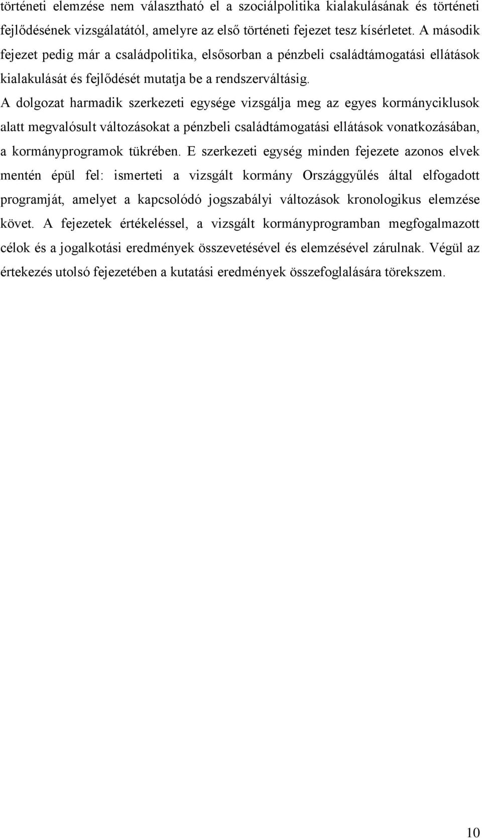 A dolgozat harmadik szerkezeti egysége vizsgálja meg az egyes kormányciklusok alatt megvalósult változásokat a pénzbeli családtámogatási ellátások vonatkozásában, a kormányprogramok tükrében.