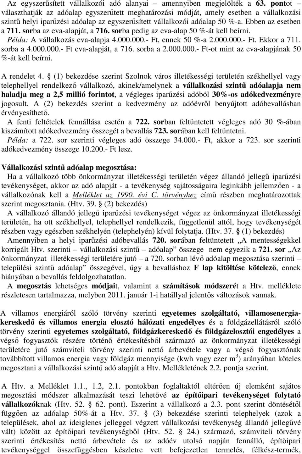 sorba az eva-alapját, a 716. sorba pedig az eva-alap 50 %-át kell beírni. Példa: A vállalkozás eva-alapja 4.000.000.- Ft, ennek 50 %-a 2.000.000.- Ft. Ekkor a 711. sorba a 4.000.000.- Ft eva-alapját, a 716.