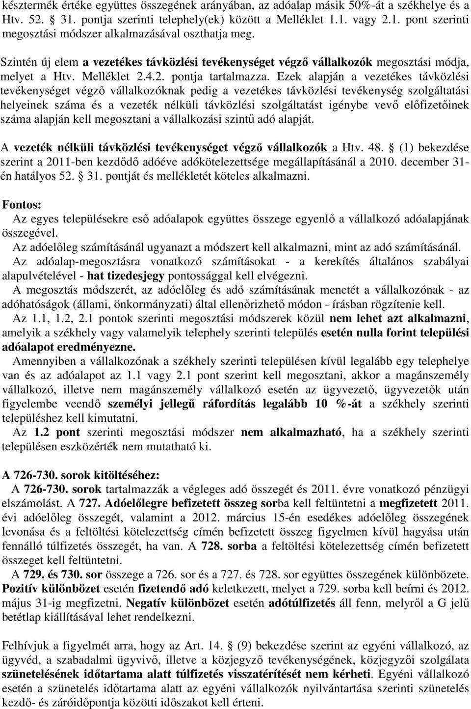 Ezek alapján a vezetékes távközlési tevékenységet végző vállalkozóknak pedig a vezetékes távközlési tevékenység szolgáltatási helyeinek száma és a vezeték nélküli távközlési szolgáltatást igénybe