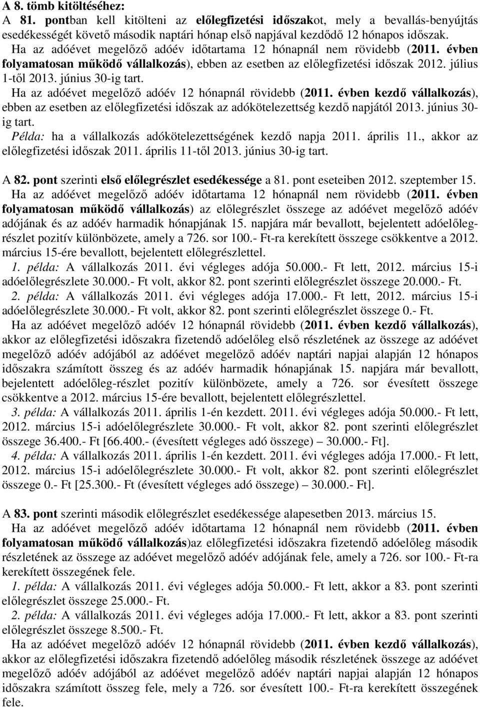 ebben az esetben az előlegfizetési időszak az adókötelezettség kezdő napjától 2013. június 30- ig tart. Példa: ha a vállalkozás adókötelezettségének kezdő napja 2011. április 11.