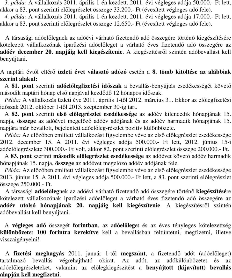 A társasági adóelőlegnek az adóévi várható fizetendő adó összegére történő kiegészítésére kötelezett vállalkozónak iparűzési adóelőleget a várható éves fizetendő adó összegére az adóév december 20.