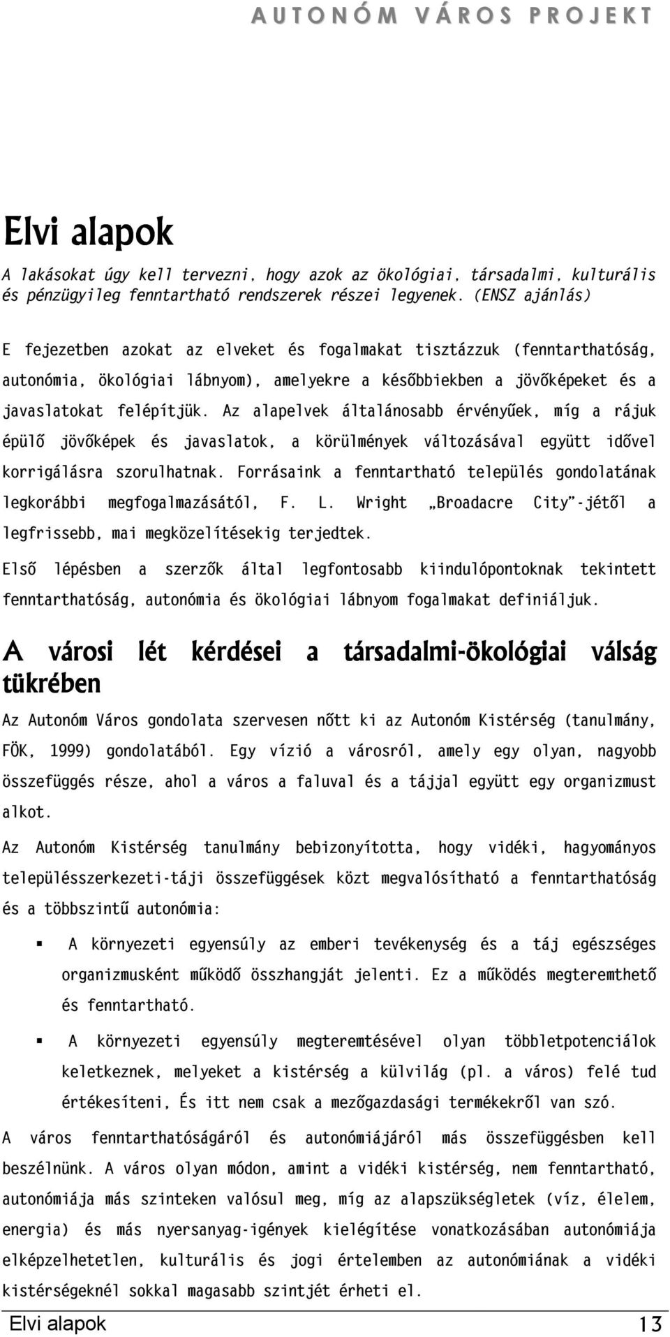 Az alapelvek általánosabb érvényűek, míg a rájuk épülő jövőképek és javaslatok, a körülmények változásával együtt idővel korrigálásra szorulhatnak.