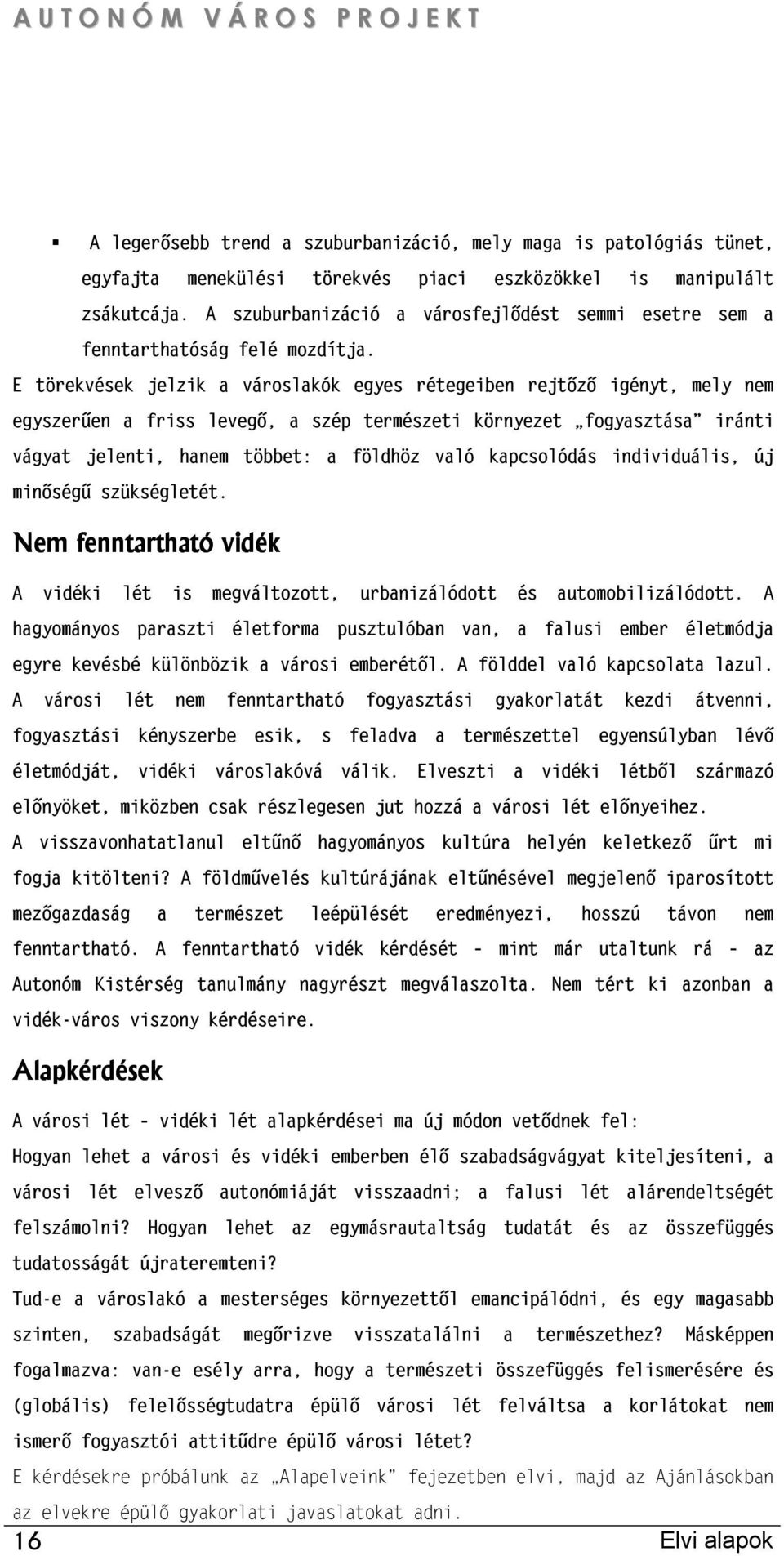 E törekvések jelzik a városlakók egyes rétegeiben rejtőző igényt, mely nem egyszerűen a friss levegő, a szép természeti környezet fogyasztása iránti vágyat jelenti, hanem többet: a földhöz való