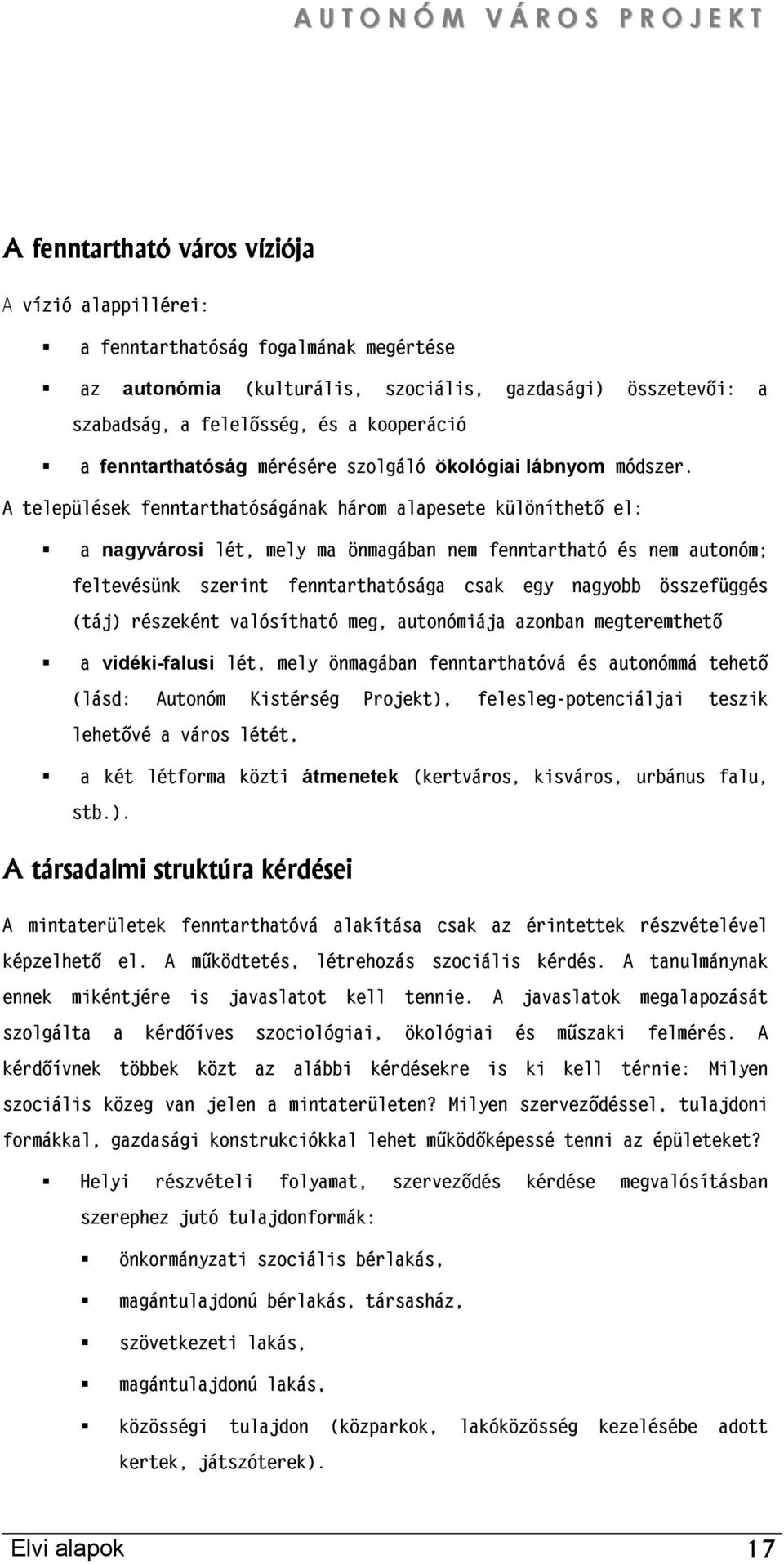 A települések fenntarthatóságának három alapesete különíthető el: a nagyvárosi lét, mely ma önmagában nem fenntartható és nem autonóm; feltevésünk szerint fenntarthatósága csak egy nagyobb