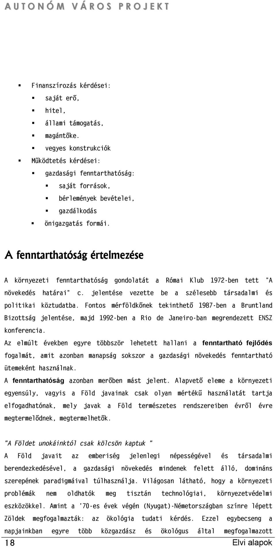 A fenntarthatóság értelmezése A környezeti fenntarthatóság gondolatát a Római Klub 1972-ben tett "A növekedés határai" c. jelentése vezette be a szélesebb társadalmi és politikai köztudatba.