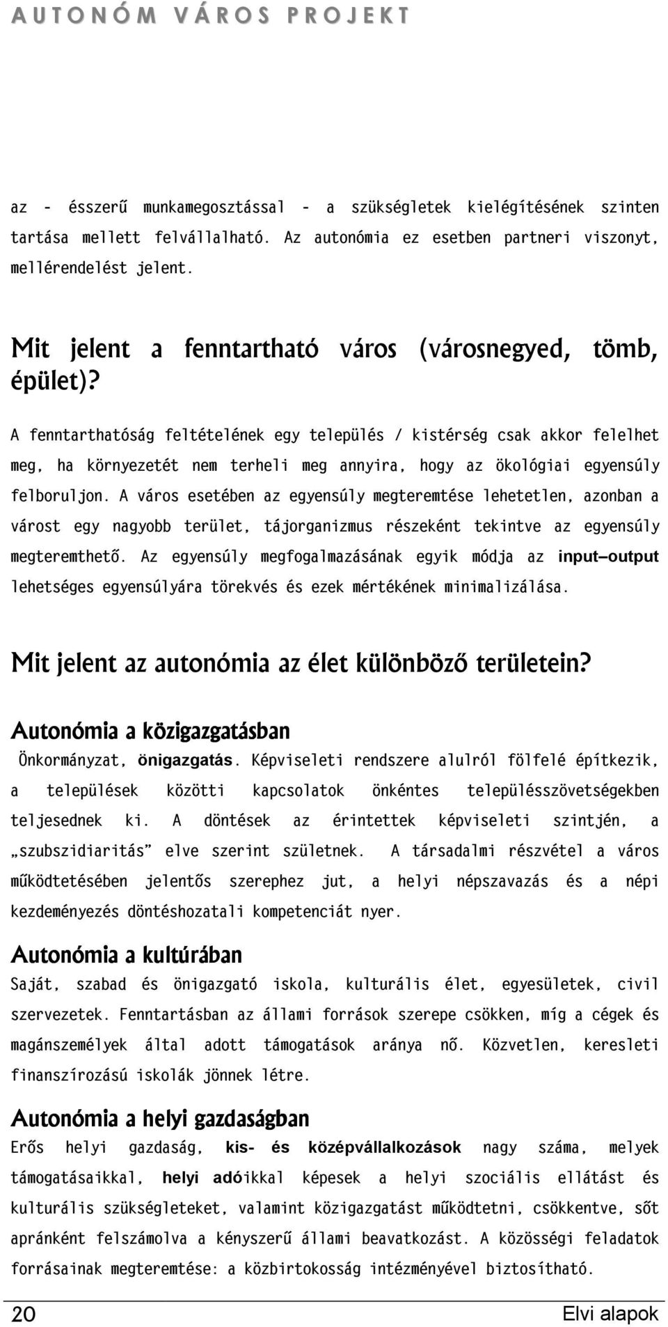 A fenntarthatóság feltételének egy település / kistérség csak akkor felelhet meg, ha környezetét nem terheli meg annyira, hogy az ökológiai egyensúly felboruljon.