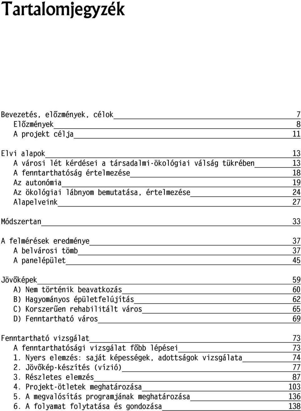 Hagyományos épületfelújítás 62 C) Korszerűen rehabilitált város 65 D) Fenntartható város 69 Fenntartható vizsgálat 73 A fenntarthatósági vizsgálat főbb lépései 73 1.