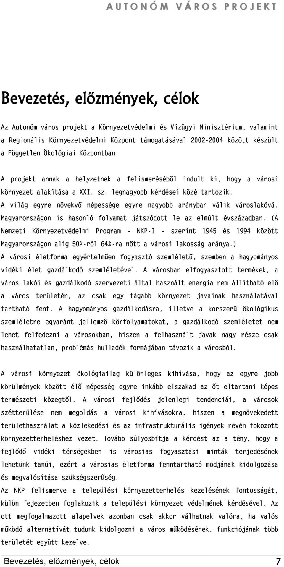 A világ egyre növekvő népessége egyre nagyobb arányban válik városlakóvá. Magyarországon is hasonló folyamat játszódott le az elmúlt évszázadban.