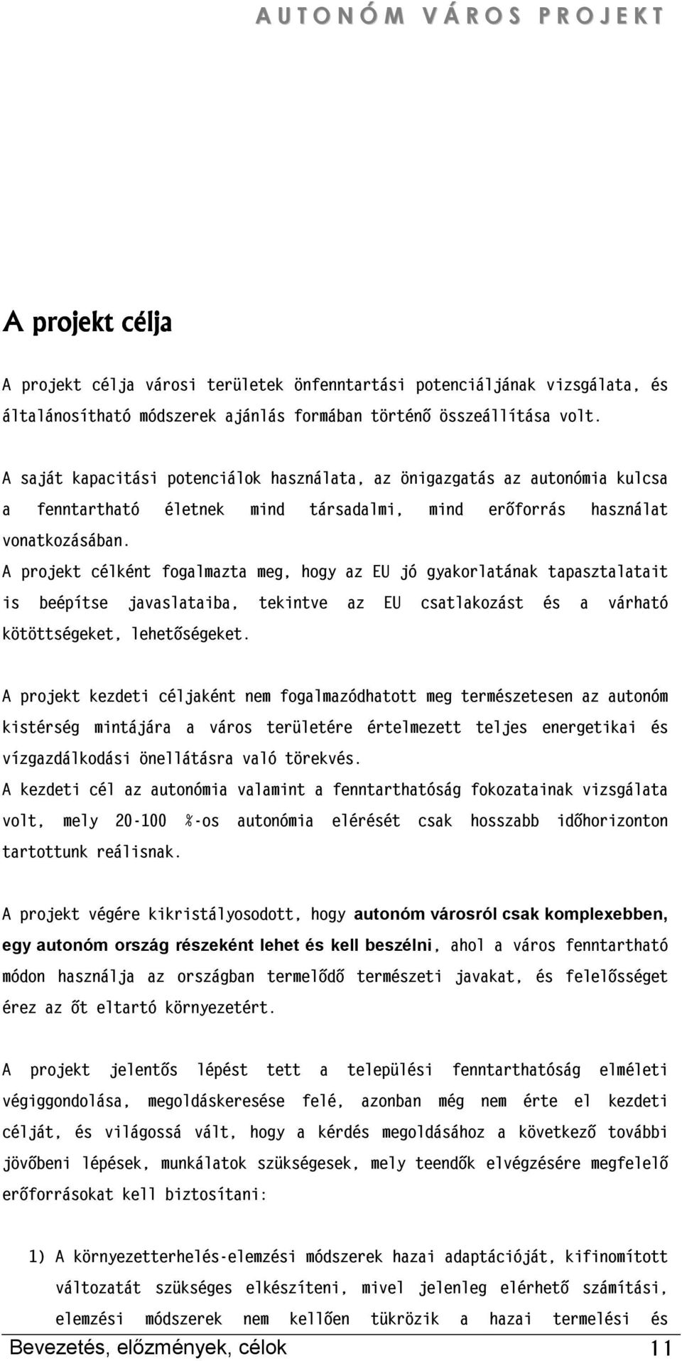 A projekt célként fogalmazta meg, hogy az EU jó gyakorlatának tapasztalatait is beépítse javaslataiba, tekintve az EU csatlakozást és a várható kötöttségeket, lehetőségeket.