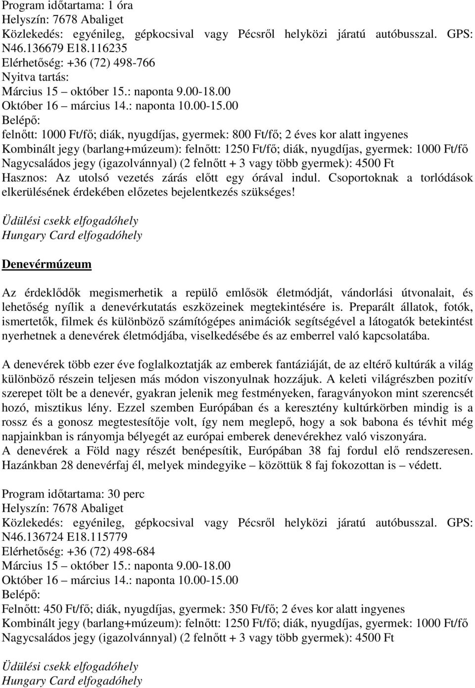 00 Belépı: felnıtt: 1000 Ft/fı; diák, nyugdíjas, gyermek: 800 Ft/fı; 2 éves kor alatt ingyenes Kombinált jegy (barlang+múzeum): felnıtt: 1250 Ft/fı; diák, nyugdíjas, gyermek: 1000 Ft/fı Nagycsaládos