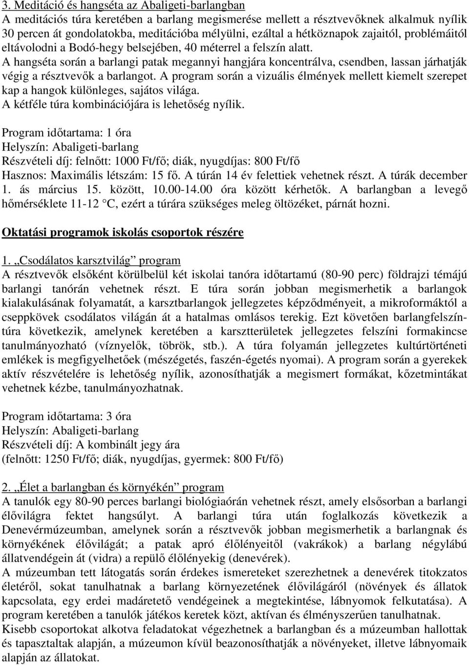 A hangséta során a barlangi patak megannyi hangjára koncentrálva, csendben, lassan járhatják végig a résztvevık a barlangot.