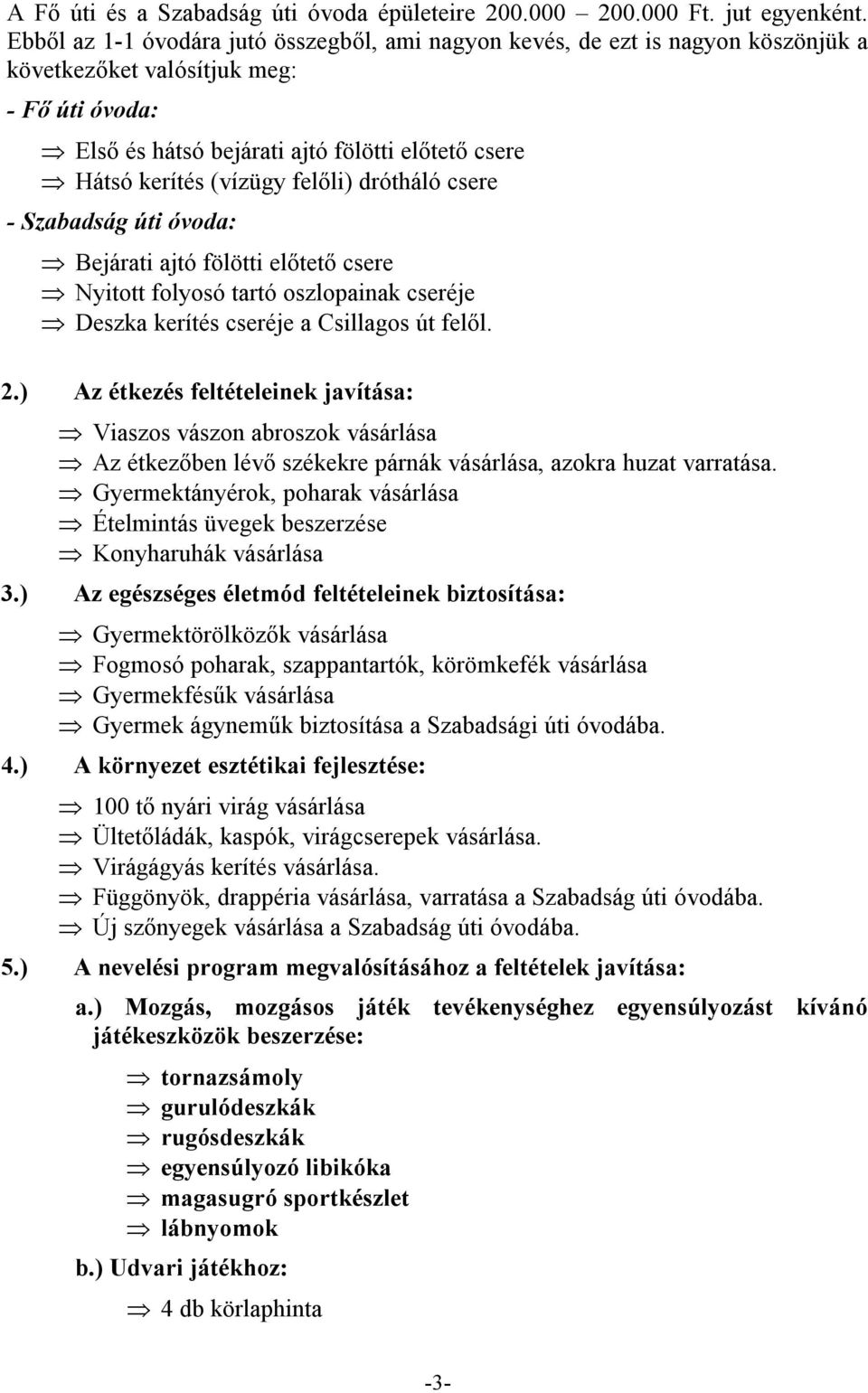 (vízügy felőli) drótháló csere - Szabadság úti óvoda: Bejárati ajtó fölötti előtető csere Nyitott folyosó tartó oszlopainak cseréje Deszka kerítés cseréje a Csillagos út felől. 2.