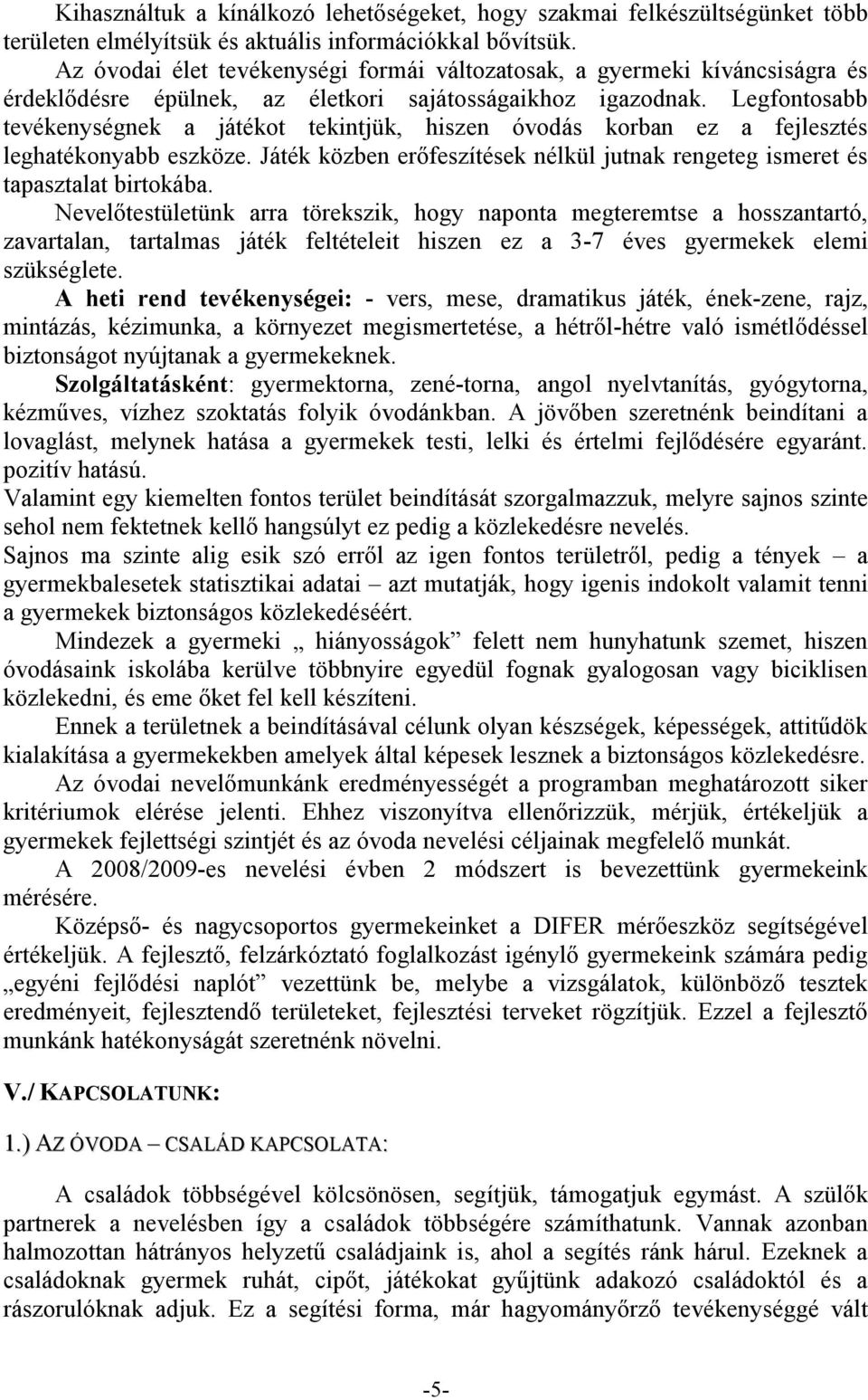 Legfontosabb tevékenységnek a játékot tekintjük, hiszen óvodás korban ez a fejlesztés leghatékonyabb eszköze. Játék közben erőfeszítések nélkül jutnak rengeteg ismeret és tapasztalat birtokába.