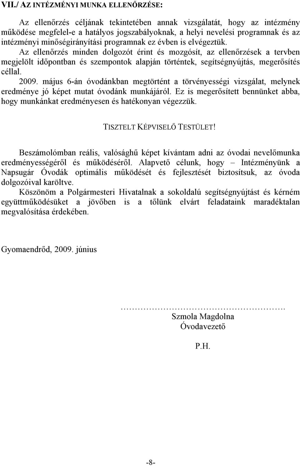 Az ellenőrzés minden dolgozót érint és mozgósít, az ellenőrzések a tervben megjelölt időpontban és szempontok alapján történtek, segítségnyújtás, megerősítés céllal. 2009.