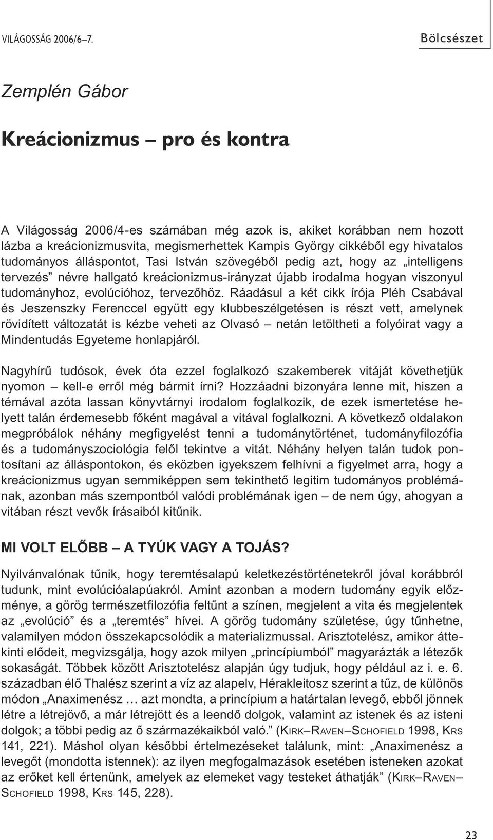 hivatalos tudományos álláspontot, Tasi István szövegéből pedig azt, hogy az intelligens tervezés névre hallgató kreácionizmus-irányzat újabb irodalma hogyan viszonyul tudományhoz, evolúcióhoz,