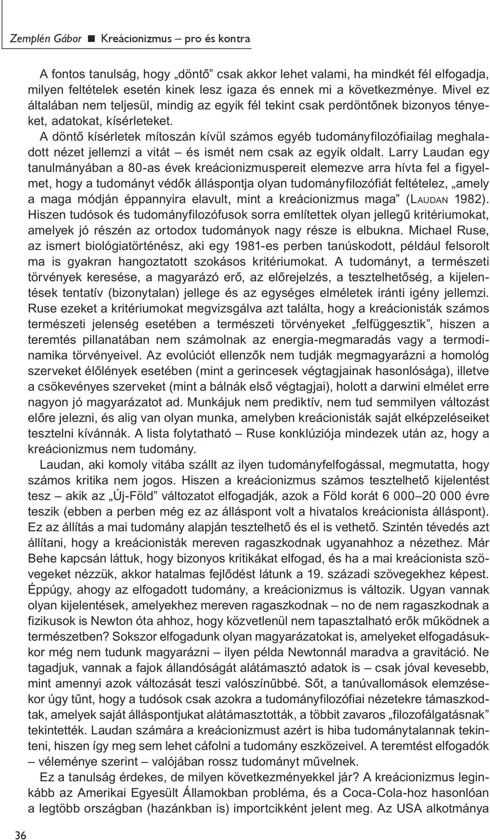 A döntő kísérletek mítoszán kívül számos egyéb tudományfilozófiailag meghaladott nézet jellemzi a vitát és ismét nem csak az egyik oldalt.