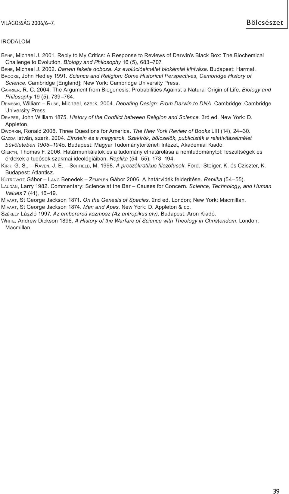 Science and Religion: Some Historical Perspectives, Cambridge History of Science. Cambridge [England]; New York: Cambridge University Press. CARRIER, R. C. 2004.